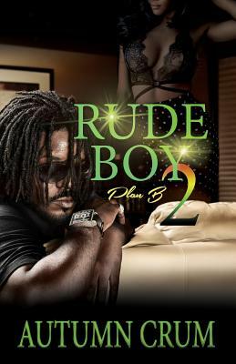 Rude Boy 2: Plan B by Autumn Crum