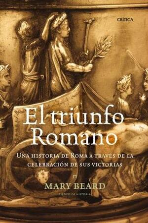 El triunfo romano: una historia de Roma a través de la celebración de sus victorias by Mary Beard