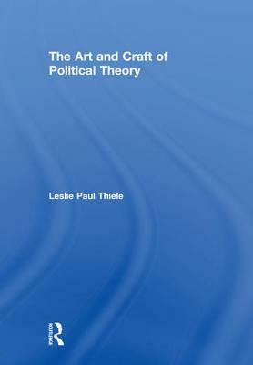 The Art and Craft of Political Theory by Leslie Paul Thiele