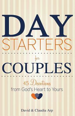 Day Starters for Couples: 45 Devotions from God's Heart to Yours by David Arp, Claudia Arp