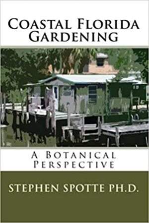 Coastal Florida Gardening: A Botanical Perspective by Stephen Spotte