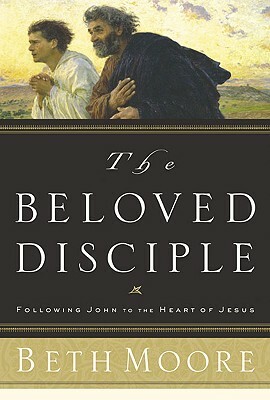 The Beloved Disciple: Following John to the Heart of Jesus by Beth Moore