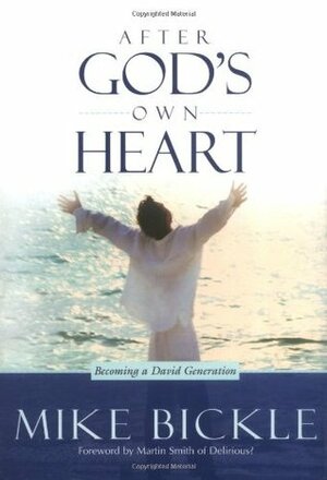After God's Own Heart: The key to knowing and living God's passionate love for you by Mike Bickle