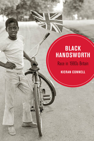 Black Handsworth: Race in 1980s Britain by Kieran Connell