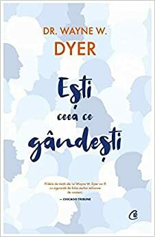 Ești ceea ce gândești. Principii taoiste pentru zilele noastre by Wayne W. Dyer