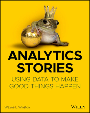 Analytics Stories: Using Data to Make Good Things Happen by Wayne L. Winston