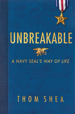 Unbreakable: A Navy SEAL's Way of Life by Thomas M. Shea
