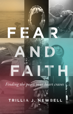 Fear and Faith: Finding the Peace Your Heart Craves by Trillia J. Newbell