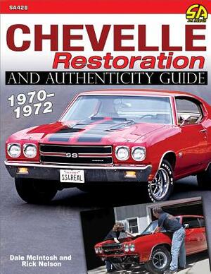 Chevelle Restoration and Authenticity Guide 1970-1972 by Rick Nelson
