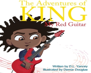 The Adventures of King: My Red Guitar by David L. Yancey