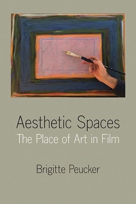 Aesthetic Spaces: The Place of Art in Film by Brigitte Peucker