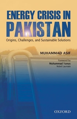 Energy Crisis in Pakistan: Origins, Challenges, and Sustainable Solutions by Muhammad Asif