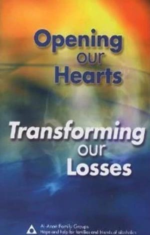 Opening Our Hearts: Transforming Our Losses by Al-Anon Family Groups