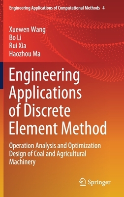 Engineering Applications of Discrete Element Method: Operation Analysis and Optimization Design of Coal and Agricultural Machinery by Rui Xia, Xuewen Wang, Bo Li