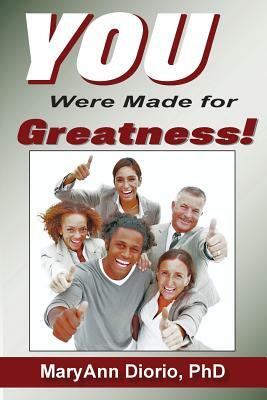 You Were Made for Greatness! by Maryann Diorio