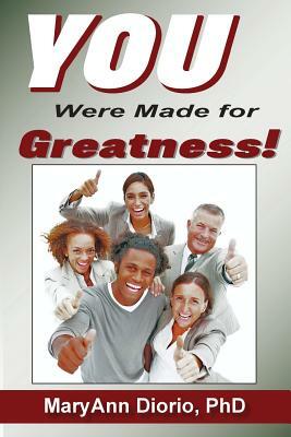 You Were Made for Greatness! by Maryann Diorio