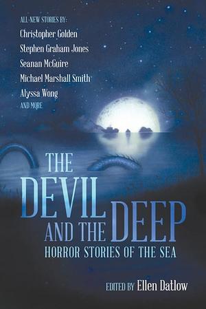 The Devil and the Deep by Ellen Datlow, Ellen Datlow, Brian Hodge, Seanan McGuire