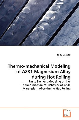 Thermo-Mechanical Modeling of Az31 Magnesium Alloy During Hot Rolling by Fady Elsayed