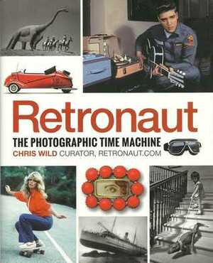 Retronaut: The Photographic Time Machine by Chris Wild