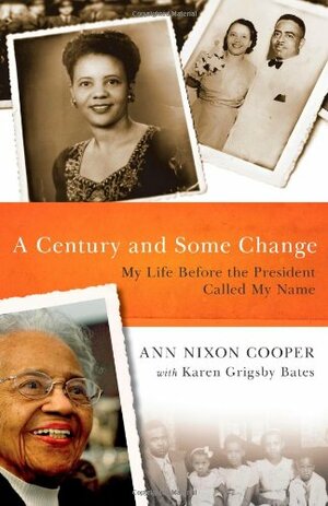 A Century and Some Change: My Life Before the President Called My Name by Ann Nixon Cooper