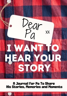 Dear Pa. I Want To Hear Your Story: A Guided Memory Journal to Share The Stories, Memories and Moments That Have Shaped Pa's Life - 7 x 10 inch by The Life Graduate Publishing Group