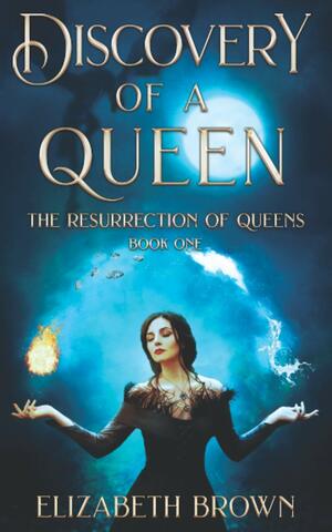 Discovery of a Queen: The Resurrection of Queens, Book 1 by Elizabeth Brown