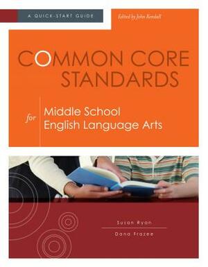 Common Core Standards for Middle School English Language Arts: A Quick-Start Guide by Susan Ryan, Dana Frazee