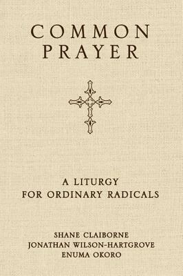 Common Prayer: A Liturgy for Ordinary Radicals by Shane Claiborne, Enuma Okoro, Jonathan Wilson-Hartgrove