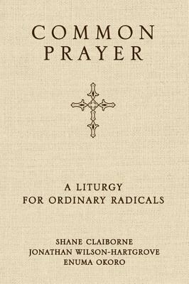 Common Prayer: A Liturgy for Ordinary Radicals by Shane Claiborne, Enuma Okoro, Jonathan Wilson-Hartgrove