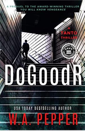 DoGoodR: A Tanto Thriller by W.A. Pepper