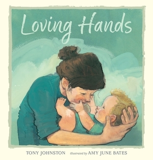 Loving Hands by Amy June Bates, Tony Johnston