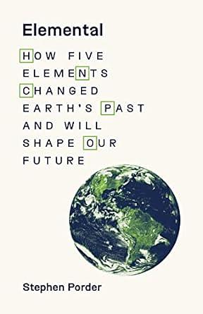 Elemental: How Five Elements Changed Earth's Past and Will Shape Our Future by Stephen Porder