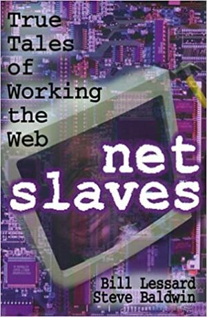 Net Slaves: Tales of Working the Web by Bill Lessard, Steve Baldwin