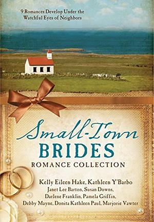 Small-Town Brides Romance Collection by Pamela Griffin, Janet Lee Barton, Kathleen Y'Barbo, Susan Downs, Debby Mayne, Donita Kathleen Paul, Darlene Franklin, Marjorie Vawter, Kelly Eileen Hake