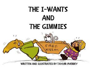 The I-Wants and the Gimmies by Taylor Overbey