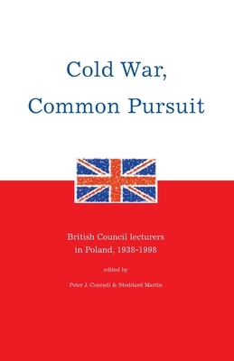 Cold War, Common Pursuit: British Council lecturers in Poland, 1938-1998 by Peter J. Conradi