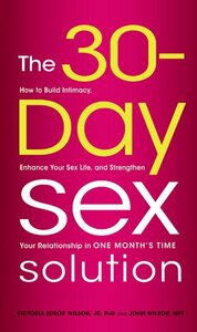 The 30-Day Sex Solution: How to Build Intimacy, Enhance your Sex Life, and Strengthen Your Relationship on One Month's Time by Victoria Zdrok Wilson, John Wilson