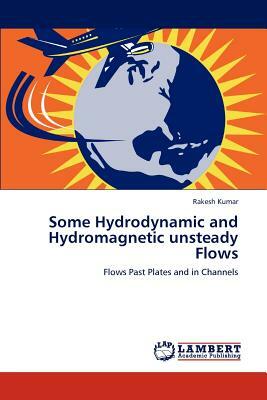 Some Hydrodynamic and Hydromagnetic Unsteady Flows by Rakesh Kumar