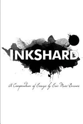 InkShard: A Compendium of Essays by Eric Muss-Barnes