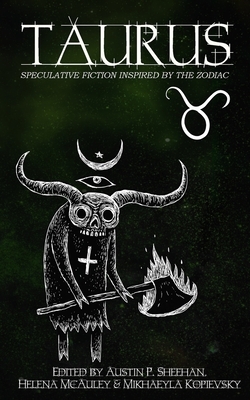 Taurus: Speculative Fiction Inspired by the Zodiac by Austin P. Sheehan, Helena McAuley