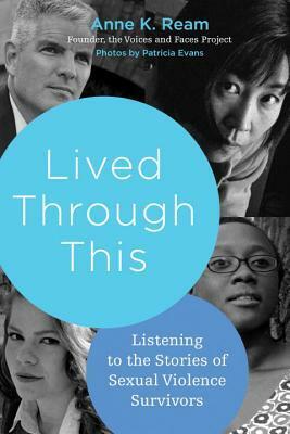Lived Through This: Listening to the Stories of Sexual Violence Survivors by Anne K. Ream