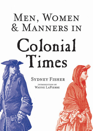 Men, WomenManners in Colonial Times by Sydney George Fisher, Wayne LaPierre
