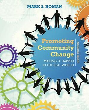 Promoting Community Change: Making It Happen in the Real World by Mark S. Homan