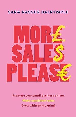 More Sales Please: Promote Your Small Business Online, Make Consistent Sales, Grow Without the Grind by Sara Nasser Dalrymple
