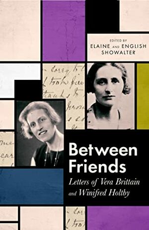 Between Friends: Letters of Vera Brittain and Winifred Holtby by Vera M. Brittain