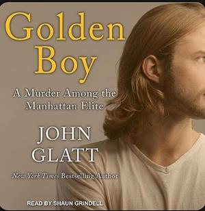 Golden Boy: A Murder Among the Manhattan Elite by John Glatt