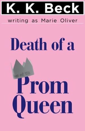 Death of a Prom Queen by K.K. Beck, Marie Oliver