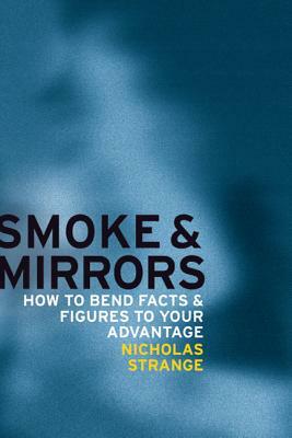 Smoke and Mirrors: How to Bend Facts and Figures to Your Advantage by Nicholas Strange