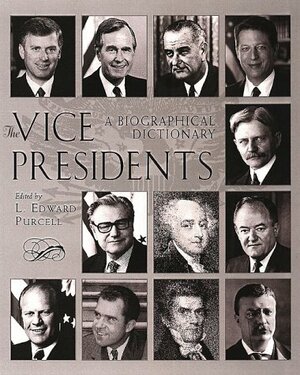 The Vice Presidents: A Biographical Dictionary by L. Edward Purcell