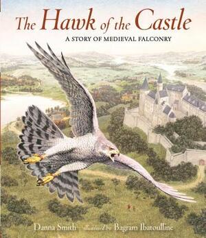 The Hawk of the Castle: A Story of Medieval Falconry by Danna Smith